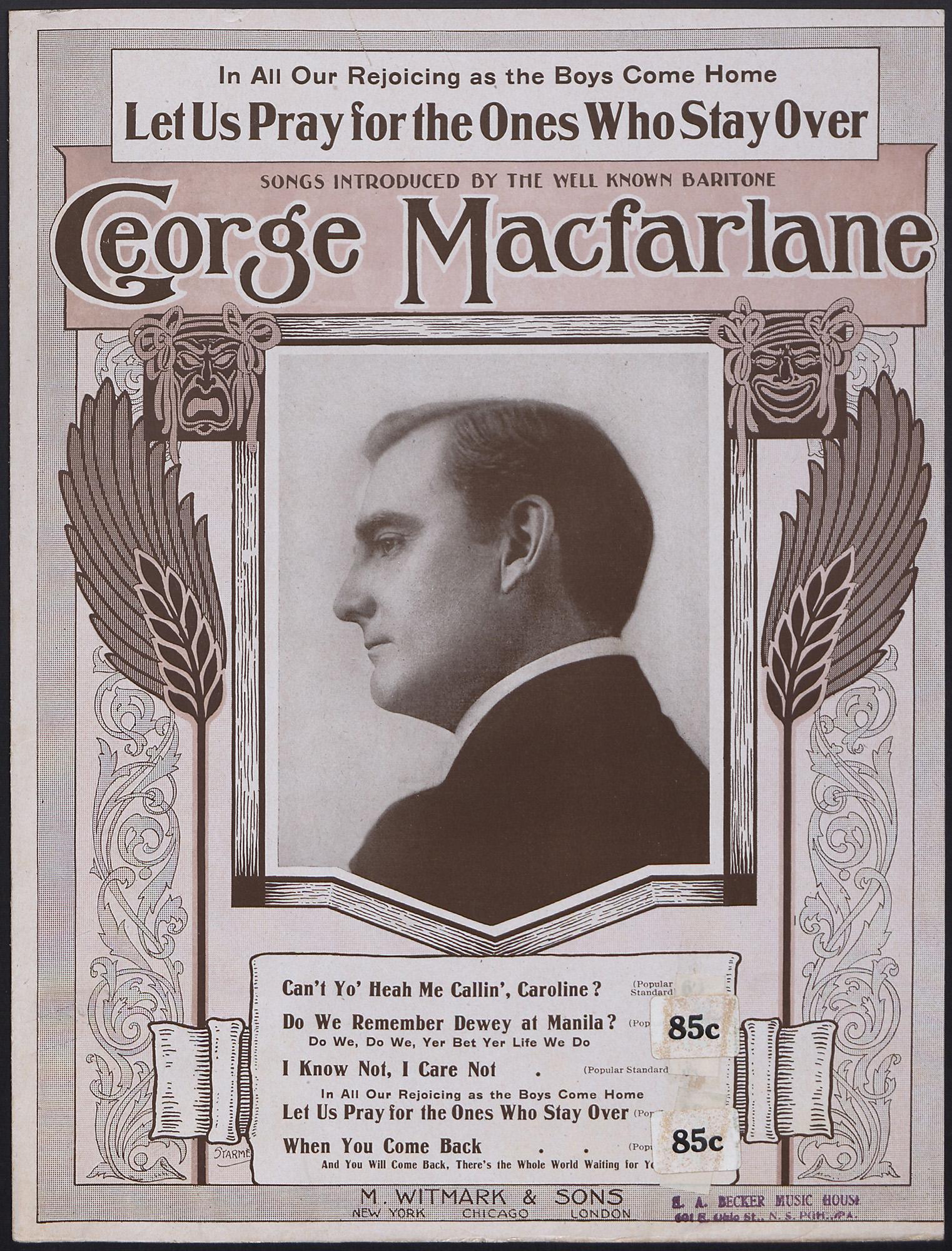Paper with an ornate frame around a photo of a man’s bust, taken from behind, with him looking over his shoulder. Text across the top says In All Our Rejoicing as the Boys Come Home / Let Us Pray for the Ones Who Stay Over / SONGS INTRODUCED BY THE WELL KNOWN BARITONE / George Macfarlane. Below the photo there are song names listed.